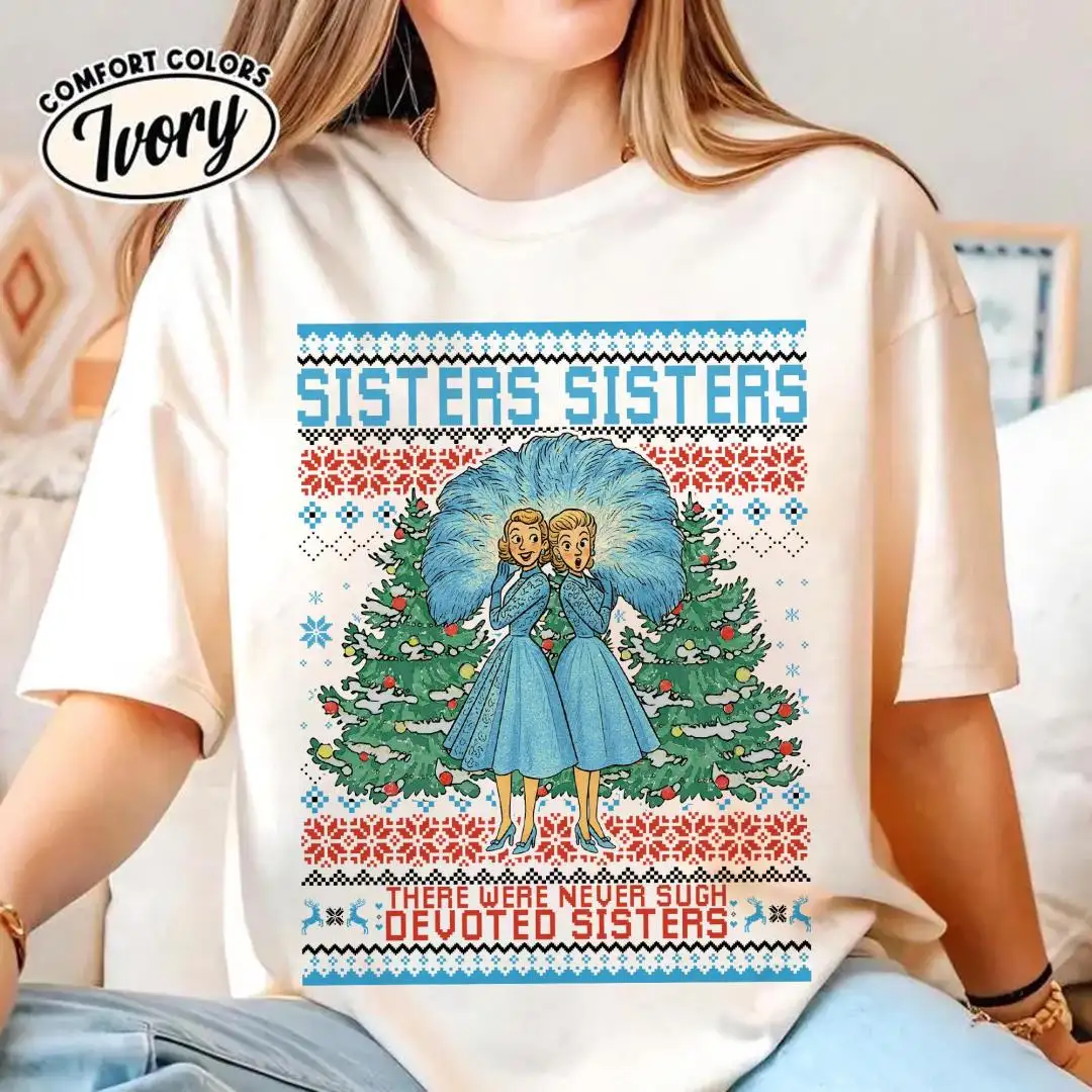 Haynes Sisters Sisters White Christmas Movie Shirt Sister Sisters Song Tee There Were Never Such Devoted Sisters Besties Xmas Matching Tee
