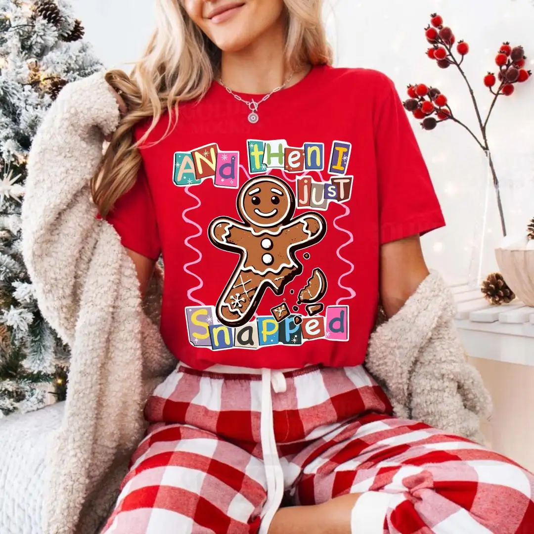And Then I Just Snapped Shirt, Holiday Humor Gift for Her, Christmas Baking Gift, Funny Xmas Tee, Gingerbread Christmas Shirt, Sarcastic Tee
