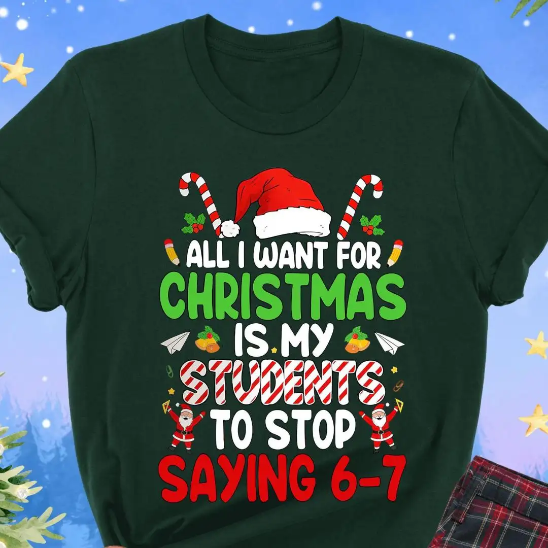 Christmas Teacher 6 7 Meme Shirt, All I Want For Christmas Is My Students To Stop Saying 6-7 Shirt, Six Seven Tee, Funny Teacher Holiday Tee