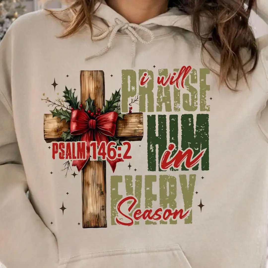 I Will Praise Him In Every Season Sweatshirt, Christmas Cross Hoodie, Jesus Gift, Xmas Religious Gift For Women, Christian Bible Sweatshirt