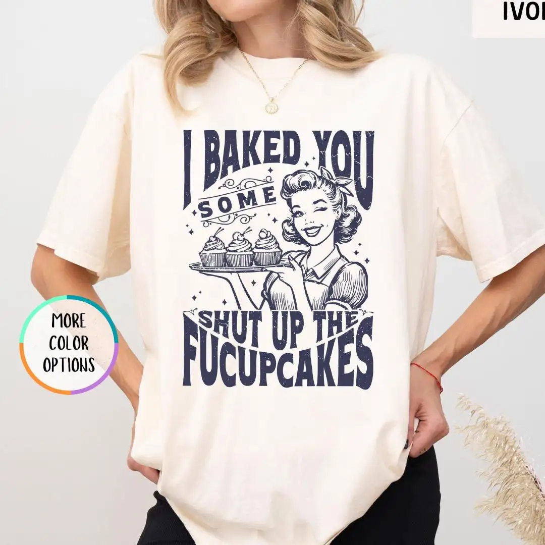 Comfor Colors Baking Shirt For Women, Baking Gift for Mom, Gift for Bakers, Funny Baking Shirt, I Baked You Some Shut Up The Fucupcakes